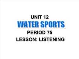 Thiết kế bài dạy môn Tiếng Anh 11 - Unit 12: Water sports - Period 75 - Lesson: Listening